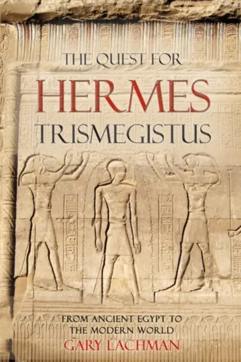 The Quest For Hermes Trismegistus - Gary Lachman