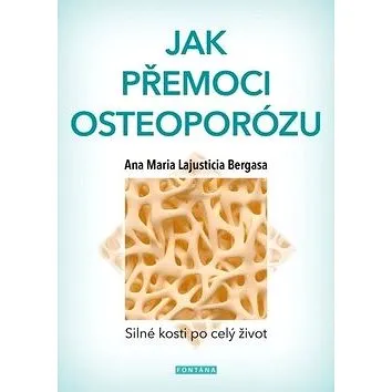 Jak přemoci osteoporózu: Silné kosti po celý život (978-80-7336-925-5)