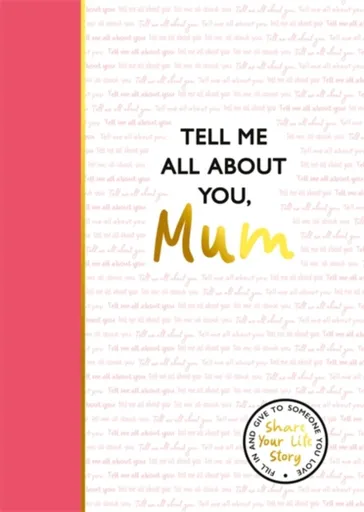Tell Me All About You, Mum - Lucy Dowling