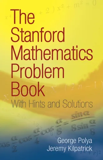 The Stanford Mathematics Problem Book - George Polya, Jeremy Kilpatrick