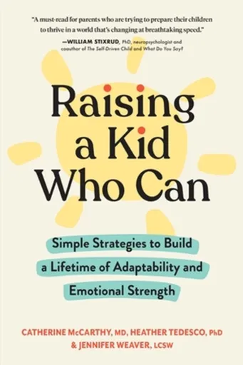 Raising a Kid Who Can - Catherine, PhD. McCarthy, Jennifer, LCSW Weaver, Heather, PhD Tedesco