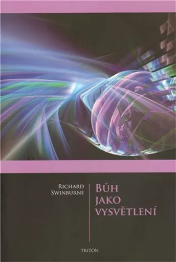 Bůh jako vysvětlení - Swinburne Richard