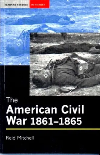 The American Civil War, 1861-1865 - Reid Mitchell