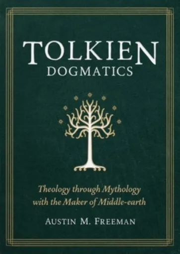Tolkien Dogmatics - Austin Freeman