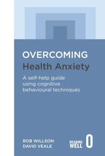 Overcoming Health Anxiety - Rob Willson, David Veale