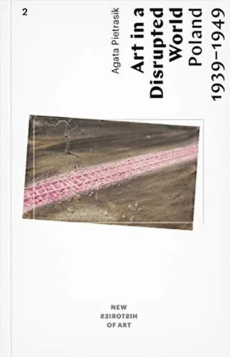 Art in a Disrupted World â€“ Poland 1939â€“1949 - Agata Pietrasik