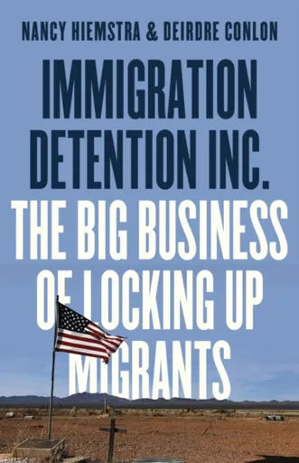 Immigration Detention Inc. - Deirdre Conlon, Nancy Hiemstra