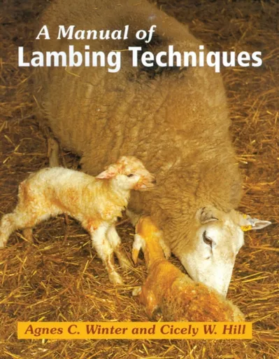 A Manual of Lambing Techniques - Agnes C, B.VSc, PhD, DSHP, MRCVS Winter, Cicely Hill