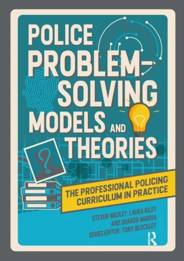 Police Problem Solving Models and Theories - Laura Riley, Steve Wadley, Sharda Murria