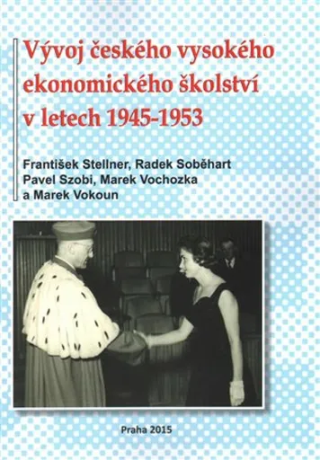 Vývoj českého vysokého ekonomického školství v letech 1945-1953 - Marek Vochozka, František Stellner, Marek Vokoun, Radek Soběhart, Pavel Szobi