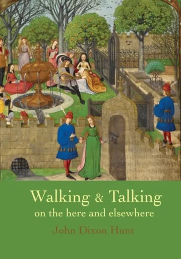 Walking & Talking on the here and elsewhere - John Dixon Hunt