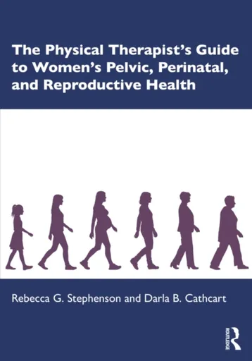 The Physical Therapistâ€™s Guide to Women's Pelvic, Perinatal, and Reproductive Health - Darla B. Cathcart, Rebecca G. Stephenson