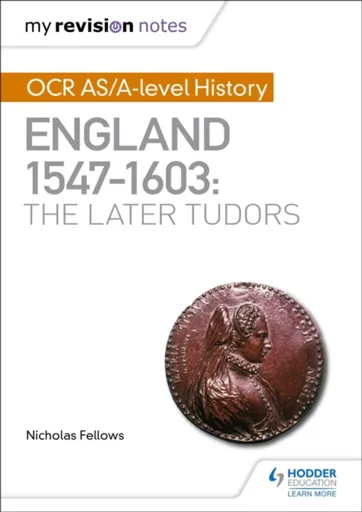 My Revision Notes: OCR AS/A-level History: England 1547â€“1603: the Later Tudors - Nicholas Fellows
