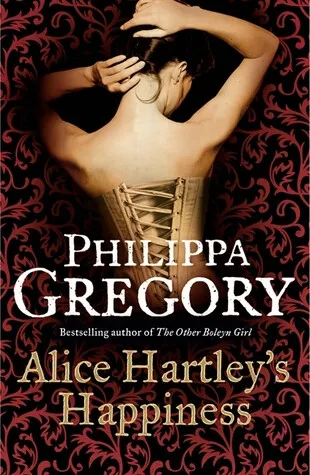 Alice Hartleyâ€˜s Happiness - Philippa Gregory