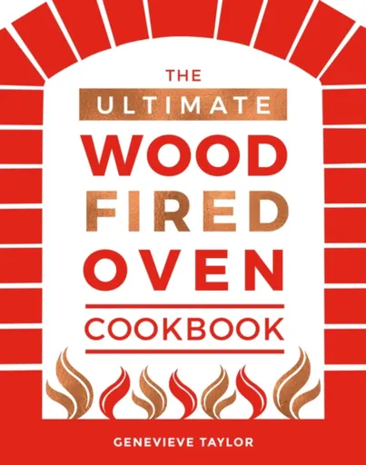 The Ultimate Wood-Fired Oven Cookbook - Genevieve Taylor