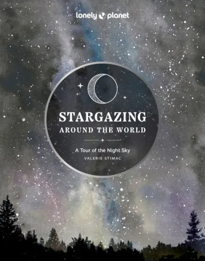 Lonely Planet Stargazing Around the World: A Tour of the Night Sky - Lonely Planet
