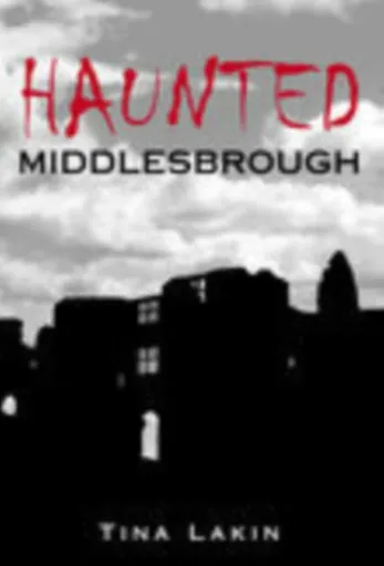 Haunted Middlesbrough - Tina Lakin