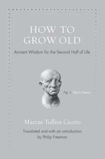 How to Grow Old - Marcus Tullius Cicero