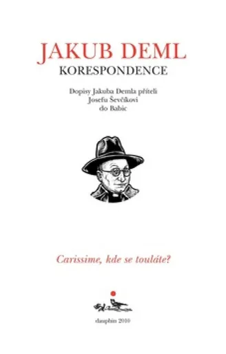 CARISSIME, KDE SE TOULÁTE? Dopisy Jakuba Demla příteli Josefu Ševčíkovi do Babic - Jakub Deml