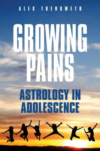 Growing Pains: Astrology in Adolescence - Alex Trenoweth