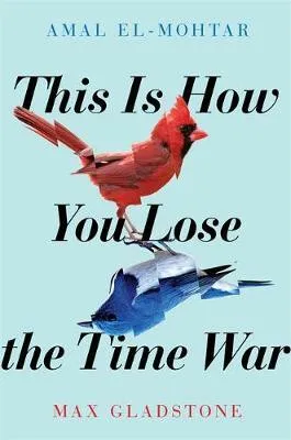 This is How You Lose the Time War - El-Mohtar Amal, Max Gladstone