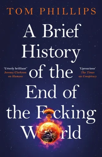 A Brief History of the End of the F*cking World - Tom Phillips