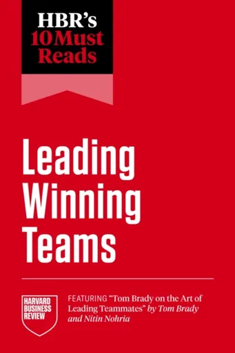 HBR's 10 Must Reads on Leading Winning Teams - Marcus Buckingham, Brady Tom, Harvard Business Review, Frances X. Frei, Tsedal Neeley