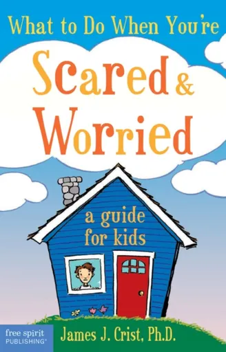 What to Do When You're Scared & Worried - James J. Crist