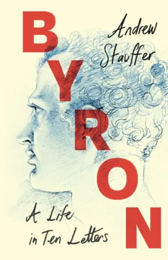 Byron: A Life in Ten Letters - Andrew  Stauffer