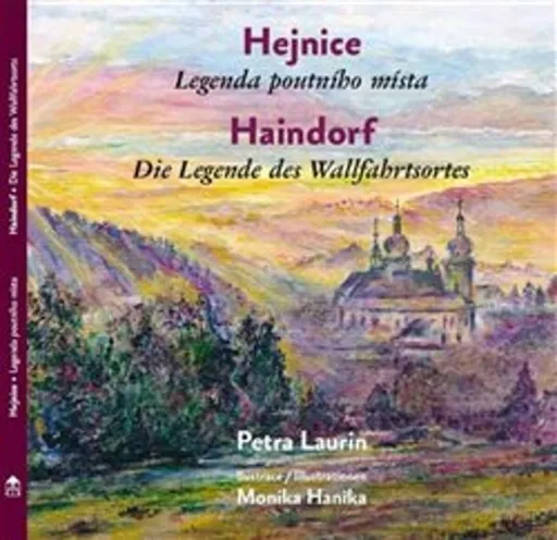 Hejnice - Legenda poutního místa / Haindorf - Die Legende des Wallfahrtsortes - Petra Laurin, Monika Hanika