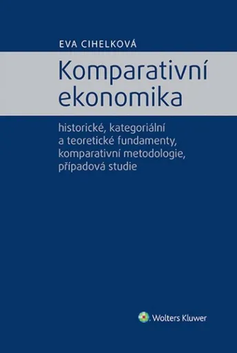 Komparativní ekonomika - historické, kategoriální a teoretické fundamenty, komparativní metodologie - Eva Cihelková