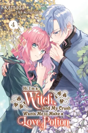 Hi, I'm a Witch, and My Crush Wants Me to Make a Love Potion, Vol. 4 - Eiko Mutsuhana, Athena Nibley, Alethea Nibley, Rachel Pierce, Vient Vient, Kama