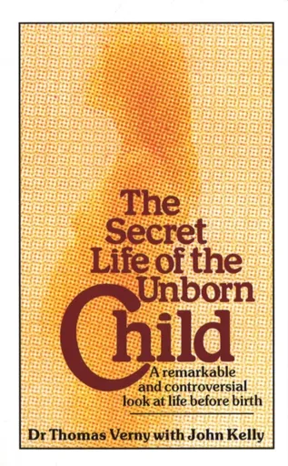 The Secret Life Of The Unborn Child - John Kelly, Dr Thomas Verny