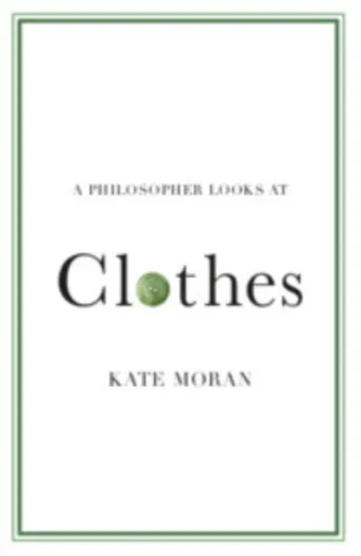 A Philosopher Looks at Clothes - Kate  Moran