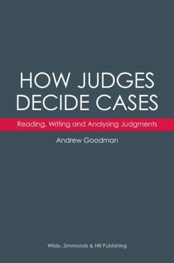 How Judges Decide Cases: Reading, Writing and Analysing Judgments - Andrew Goodman