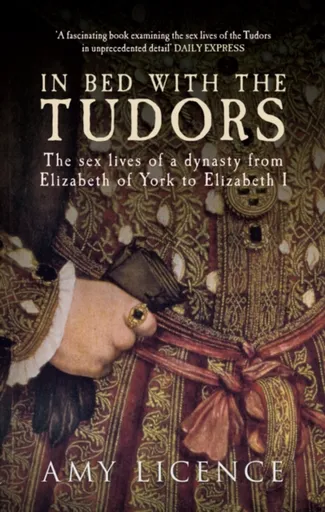 In Bed with the Tudors - Amy Licence