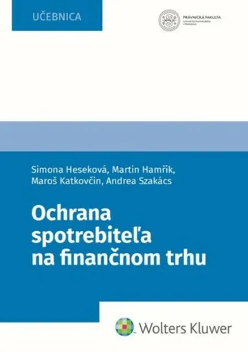 Ochrana spotrebiteľa na finančnom trhu - Simona Heseková Bojmírová, Martin Hamřík, Maroš Katkovčin, Andrea Szakács