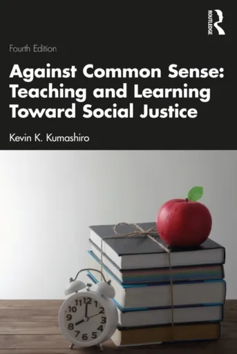 Against Common Sense: Teaching and Learning Toward Social Justice - Kevin K.  Kumashiro