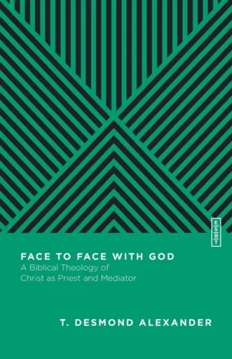 Face to Face with God â€“ A Biblical Theology of Christ as Priest and Mediator - Benjamin L. Gladd, T. Desmond Alexander