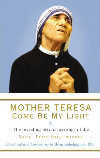 Mother Teresa: Come Be My Light - Brian Kolodiejchuk, Mother Teresa
