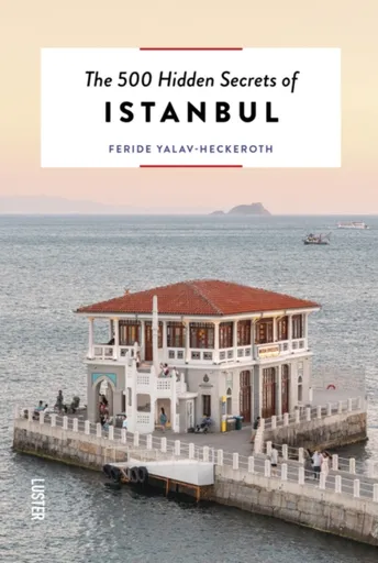 The 500 Hidden Secrets of Istanbul - Feride Yalav-Heckeroth