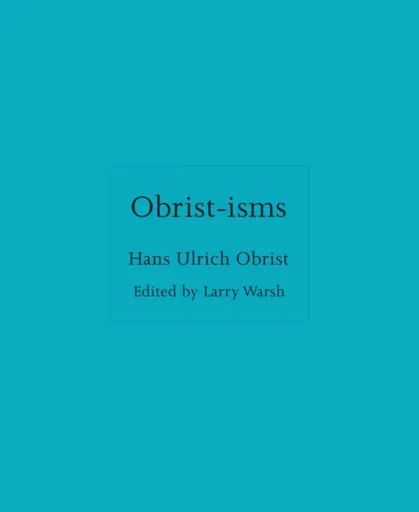 Obrist-isms - Hans Ulrich Obrist