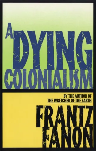 A Dying Colonialism - Frantz Fanon