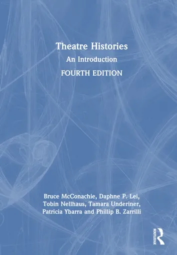 Theatre Histories - Daphne P. Lei, Tobin Nellhaus, Tamara Underiner, Patricia Ybarra