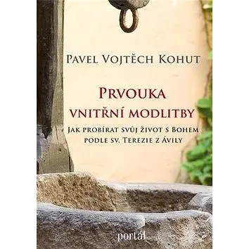 Prvouka vnitřní modlitby: Jak probírat svůj život s Bohem podle sv. Terezie z Ávily (978-80-262-1397-0)