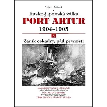 Port Artur 1904-1905 3. díl Zánik eskadry, pád pevnosti: Rusko-japonská válka (978-80-7268-920-0)