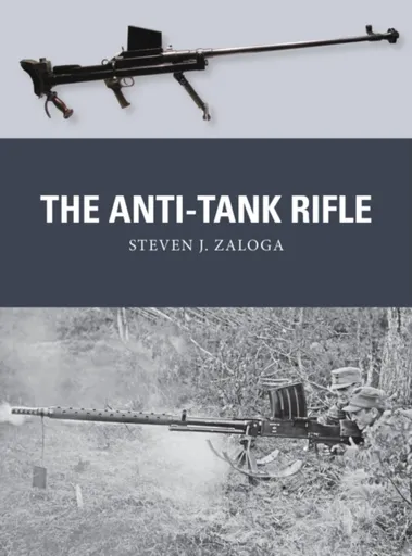 The Anti-Tank Rifle - Steven J. Zaloga