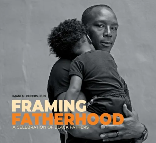 Framing Fatherhood - Imani M. M. Cheers