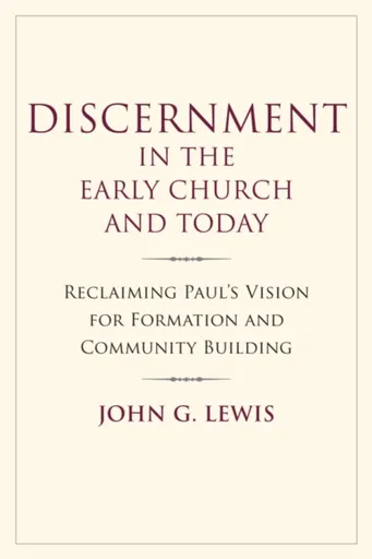 Discernment in the Early Church and Today - John G. Lewis