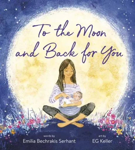 To the Moon and Back for You - Emilia Bechrakis Serhant